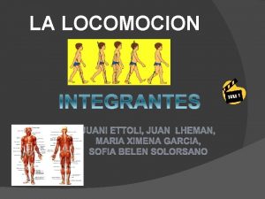 LA LOCOMOCION JUANI ETTOLI JUAN LHEMAN MARIA XIMENA