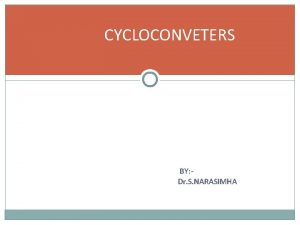 CYCLOCONVETERS BY Dr S NARASIMHA CYCLOCONVERTER A Device