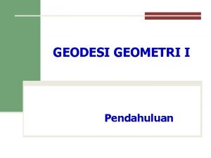 GEODESI GEOMETRI I Pendahuluan MATERI GEODESI GEOMETRI I