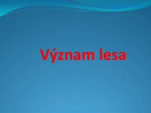 Vznam lesa Les tvoria lesn rastliny lesn ivochy