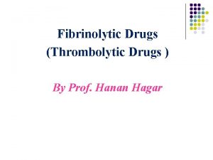 Fibrinolytic Drugs Thrombolytic Drugs By Prof Hanan Hagar