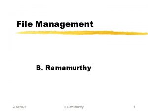 File Management B Ramamurthy 2122022 B Ramamurthy 1