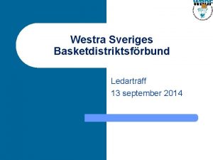 Westra Sveriges Basketdistriktsfrbund Ledartrff 13 september 2014 Dagordning