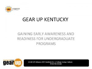 GEAR UP KENTUCKY GAINING EARLY AWARENESS AND READINESS