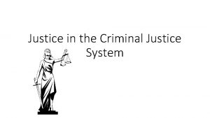 Justice in the Criminal Justice System The purpose