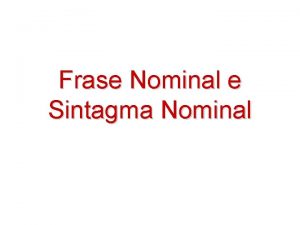 Frase Nominal e Sintagma Nominal Frase Nominal Sintagmas
