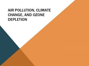 AIR POLLUTION CLIMATE CHANGE AND OZONE DEPLETION WHAT