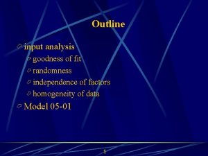 Outline input analysis goodness of fit randomness independence
