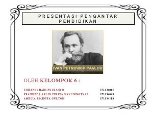 PRESENTASI PENGANTAR PENDIDIKAN IVAN PETROVICH PAVLOV OLEH KELOMPOK