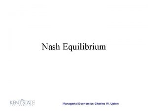 Nash Equilibrium Managerial EconomicsCharles W Upton Modeling an