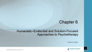 Chapter 6 HumanisticExistential and SolutionFocused Approaches to Psychotherapy