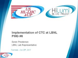 Implementation of CTC at LBNL PMG 6 Soren