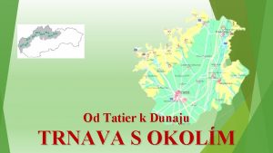 Od Tatier k Dunaju TRNAVA S OKOLM Poloha