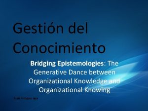 Gestin del Conocimiento Bridging Epistemologies The Generative Dance