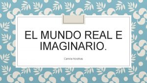 EL MUNDO REAL E IMAGINARIO Camila Nosthas Mundos