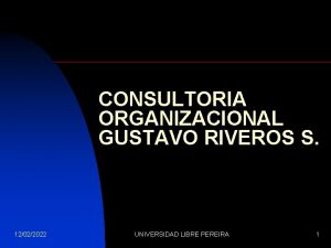 CONSULTORIA ORGANIZACIONAL GUSTAVO RIVEROS S 12022022 UNIVERSIDAD LIBRE