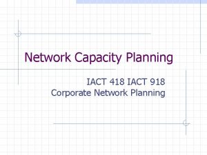 Network Capacity Planning IACT 418 IACT 918 Corporate