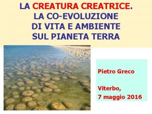 LA CREATURA CREATRICE LA COEVOLUZIONE DI VITA E