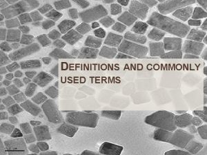 DEFINITIONS AND COMMONLY USED TERMS Nanotechnology and Nanoscience