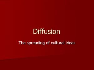 Diffusion The spreading of cultural ideas Spread of