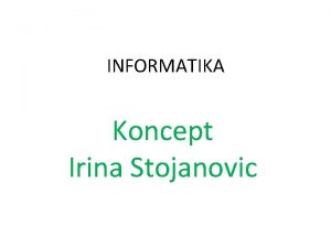 INFORMATIKA Koncept Irina Stojanovic 1 Definicija informatike Razliiti