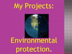 My Projects Environmental protection WORK PACHOMOVA NADEZDA CONTENTS