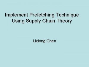 Implement Prefetching Technique Using Supply Chain Theory Lixiong