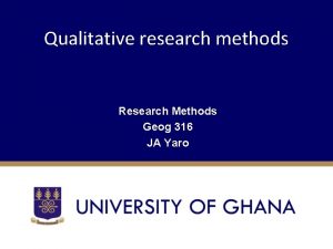 Qualitative research methods Research Methods Geog 316 JA