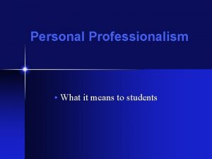 Personal Professionalism What it means to students Personal