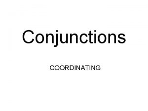 Conjunctions COORDINATING What is a Conjunction A conjunction