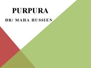 PURPURA DR MAHA HUSSIEN Definition Purpura is a