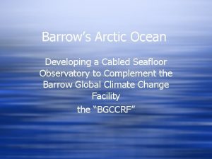 Barrows Arctic Ocean Developing a Cabled Seafloor Observatory