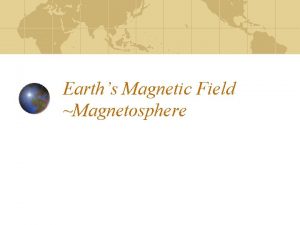 Earths Magnetic Field Magnetosphere Earths Magnetic Field The