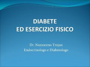 DIABETE ED ESERCIZIO FISICO Dr Nazzareno Trojan Endocrinologo