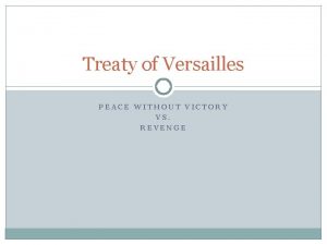 Treaty of Versailles PEACE WITHOUT VICTORY VS REVENGE