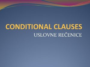 CONDITIONAL CLAUSES USLOVNE REENICE CONDITIONAL CLAUSES Sloene reenice