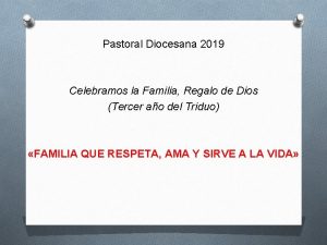 Pastoral Diocesana 2019 Celebramos la Familia Regalo de