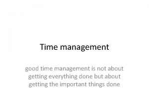 Time management good time management is not about