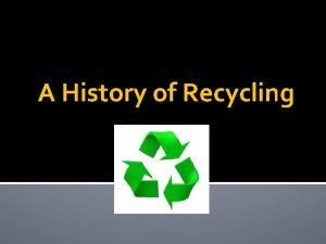 A History of Recycling v What is recycling
