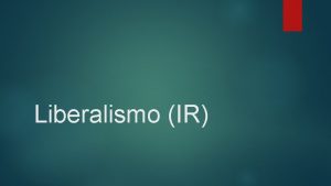 Liberalismo IR Liberalismo Concetti chiave Interdipendenza Libert individuale