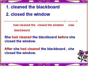 1 cleaned the blackboard 2 closed the window