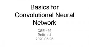 Basics for Convolutional Neural Network CSE 455 Beibin