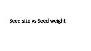 Seed size vs Seed weight What is seed