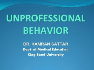 UNPROFESSIONAL BEHAVIOR DR KAMRAN SATTAR Dept of Medical