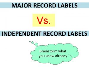 MAJOR RECORD LABELS Vs INDEPENDENT RECORD LABELS Brainstorm