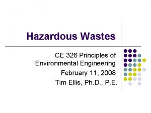 Hazardous Wastes CE 326 Principles of Environmental Engineering
