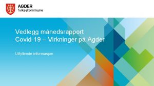 Vedlegg mnedsrapport Covid19 Virkninger p Agder Utfyllende informasjon