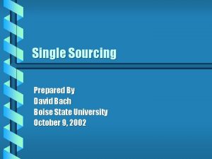 Single Sourcing Prepared By David Bach Boise State