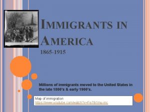 IMMIGRANTS IN AMERICA 1865 1915 Millions of immigrants