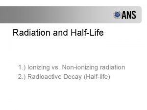 Radiation and HalfLife 1 Ionizing vs Nonionizing radiation
